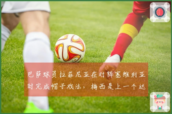 巴萨球员拉菲尼亚在对阵塞维利亚时完成帽子戏法，梅西是上一个达成此成就的。