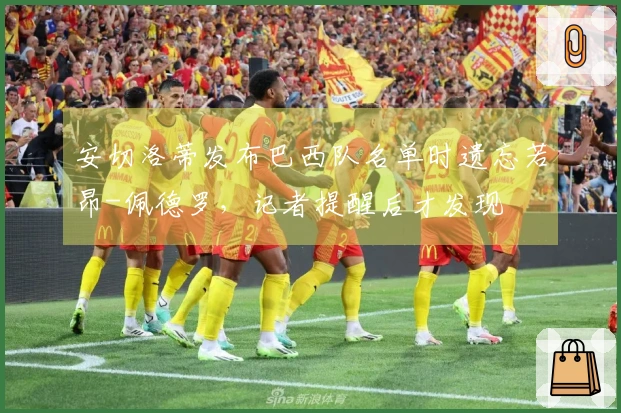 安切洛蒂发布巴西队名单时遗忘若昂-佩德罗，记者提醒后才发现