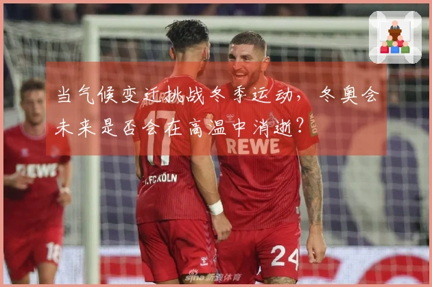 当气候变迁挑战冬季运动，冬奥会未来是否会在高温中消逝？