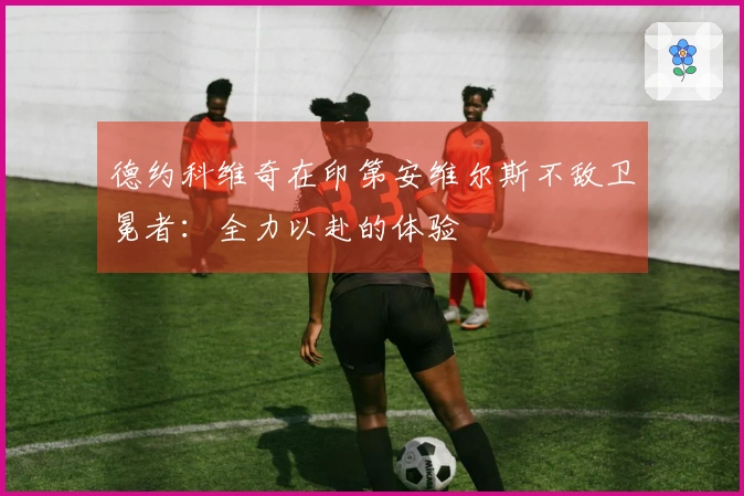 德约科维奇在印第安维尔斯不敌卫冕者：全力以赴的体验